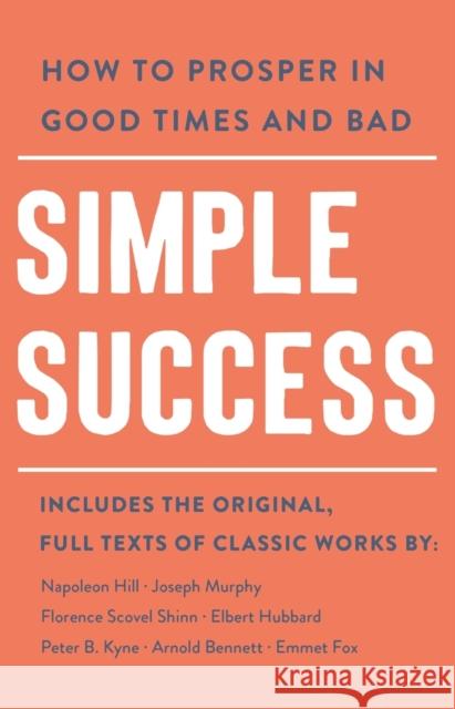 Simple Success: How to Prosper in Good Times and Bad Arnold Bennett Elbert Hubbard Emmet Fox 9781250887818 St. Martin's Essentials