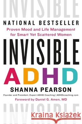 Invisible ADHD: Proven Mood and Life Management for Women with ADHD Shanna Pearson Daniel G. Amen 9781250891624