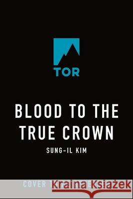 Blood to the True Crown Sung-Il Kim 9781250895394 Tor Books