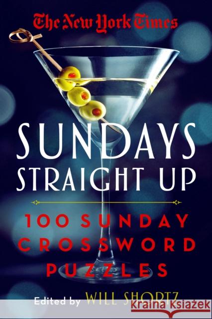 The New York Times Sundays Straight Up: 100 Sunday Crossword Puzzles Will Shortz 9781250896063 St. Martin's Publishing Group