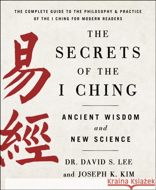 The Secrets of the I Ching: Ancient Wisdom and New Science Joseph K. Kim David S. Lee 9781250896476 St Martin's Press