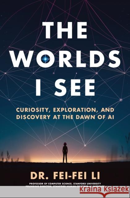 The Worlds I See: Curiosity, Exploration and Discovery at the Dawn of AI Fei-Fei Li 9781250897930 Flatiron Books: A Moment of Lift Book