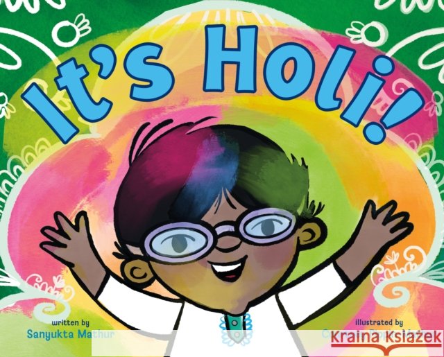 It\'s Holi! Sanyukta Mathur Courtney Pippin-Mathur 9781250903037