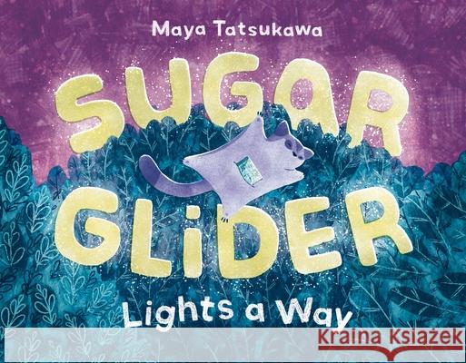 Sugar Glider Lights a Way Maya Tatsukawa Maya Tatsukawa 9781250903945 Henry Holt & Company