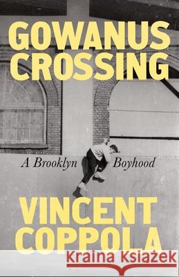 Gowanus Crossing: A Brooklyn Boyhood Vincent Coppola 9781250904126 Henry Holt & Company