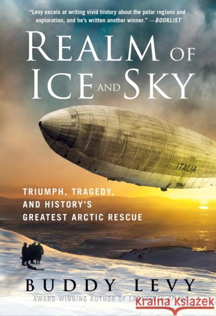 Realm of Ice and Sky: Triumph, Tragedy, and History's Greatest Arctic Rescue Buddy Levy 9781250906830 St. Martin's Griffin