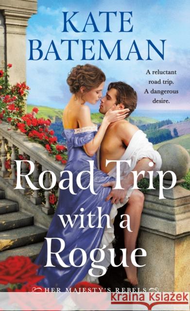 Road Trip with a Rogue: Her Majesty's Rebels #3 Kate Bateman 9781250907387 St. Martin's Press