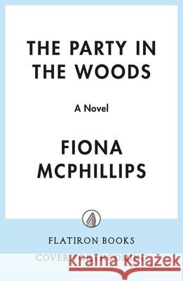 The Party in the Woods Fiona McPhillips 9781250908278 Flatiron Books: Pine & Cedar