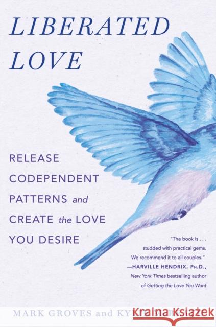 Liberated Love: Release Codependent Patterns and Create the Love You Desire Mark Groves 9781250908971 St. Martin's Publishing Group