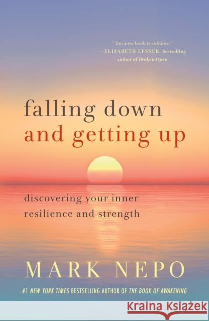 Falling Down and Getting Up: Discovering Your Inner Resilience and Strength Mark Nepo 9781250909947 St. Martin's Publishing Group