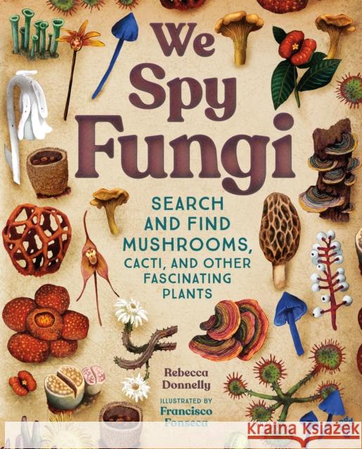 We Spy Fungi: Search and Find Mushrooms, Cacti, and Other Fascinating Plants Rebecca Donnelly 9781250910202 Odd Dot