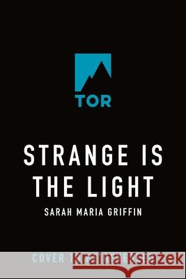 Strange Is the Light Sarah Maria Griffin 9781250910882 Tor Books