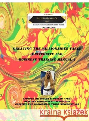 Creating The Millionaires Table University Lab Business Curriculum - Business Manual 4 Dr Apostle Bridget Outlaw 9781257005482 Lulu.com