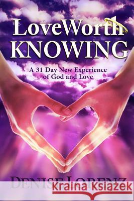 Love Worth Knowing Denise Lorenz 9781257013395 Lulu.com