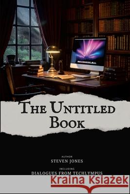 The Untitled Book: Dialogues From Techlympus Steven Jones 9781257023752