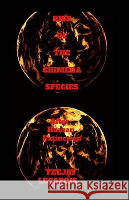 Rise Of The Chimera Species: After Human Extinction Teejay Lecapois 9781257024216 Lulu.com