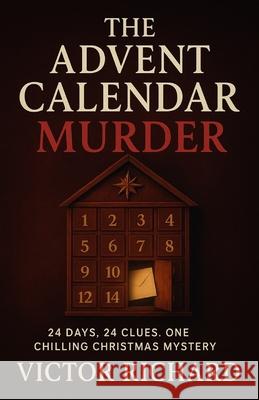 The Advent Calendar Murder: 24 Days, 24 Clues. One Chilling Christmas Mystery Victor Richard 9781257026258