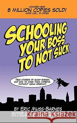 Schooling Your Boss to Not Suck Eric Muss-Barnes 9781257028771