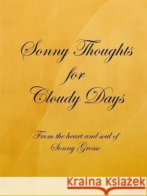Sonny Thoughts for Cloudy Days Sonny Grosso 9781257054404 Lulu.com