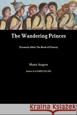 The Wandering Princes Maria Aragon 9781257056989 Lulu.com