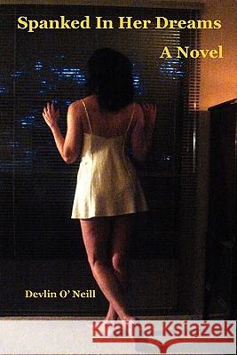 Spanked In Her Dreams Devlin O'Neill 9781257059218