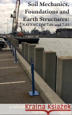 Soil Mechanics, Foundations and Earth Structures: NAVFAC DM 7 Naval Facilities Engineering Command 9781257064236