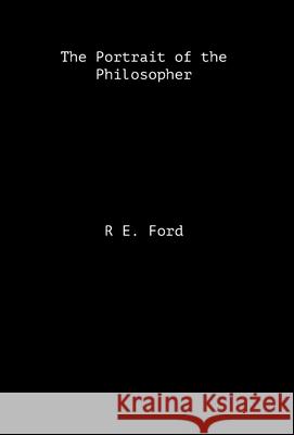 The Portrait of the Philosopher R. E. Ford 9781257075133 Lulu.com