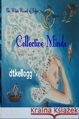 Collective Minds: The White Wizard of Hofjar Dt Kellogg 9781257080571