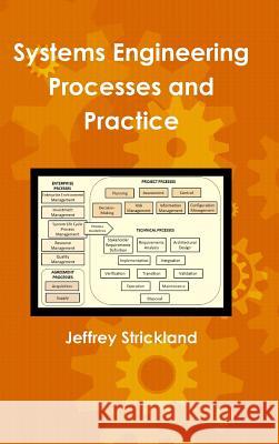 Systems Engineering Processes and Practice President Jeffrey Strickland 9781257092734 Lulu Press Inc