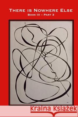 There is Nowhere Else - Book III, Part 3: Expressions of Value Michael Hurd Karen Hartman 9781257094325