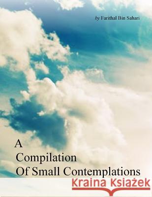 A Compilation of Small Contemplations Farithal Sahari 9781257096084 Lulu.com