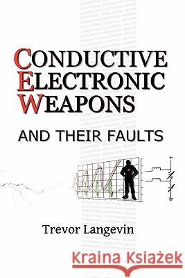 Conductive Electronic Weapons and Their Faults Trevor Langevin 9781257097340