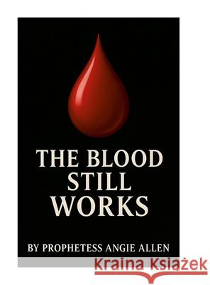 The Blood Still Works: Not Easily Broken Angie Allen 9781257097470 Lulu.com