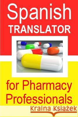 Spanish Translator for Pharmacy Professionals Samuel H. Lowe 9781257100354