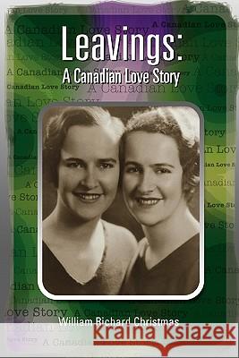 Leavings: A Canadian Love Story William Richard Christmas 9781257101115