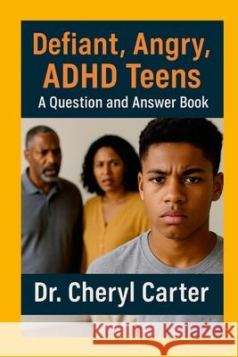 Defiant, Angry, ADHD Teens A Question and Answer Book Cheryl Carter 9781257101467