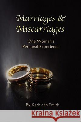 Marriages and Miscarriages: One Woman's Personal Experience Kathleen Smith 9781257104482