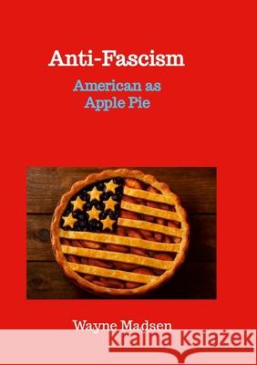 Anti-Fascism: American as Apple Pie Wayne Madsen 9781257106431