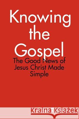 Knowing the Gospel: The Good News of Jesus Christ Made Simple Lola Richey 9781257108244