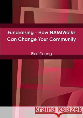 Fundraising - How NAMIWalks Can Change Your Community Blair Young 9781257110605