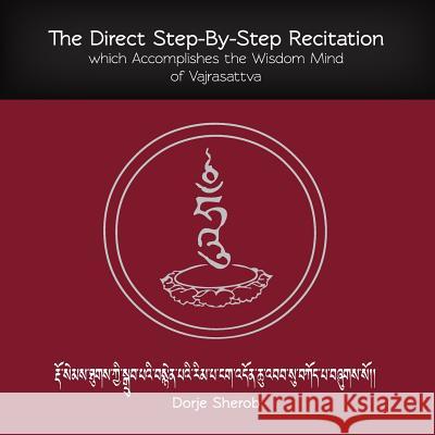 The Direct Step-By-Step Recitation Which Accomplishes the Wisdom Mind of Vajrasattva Dorje Sherob 9781257123278