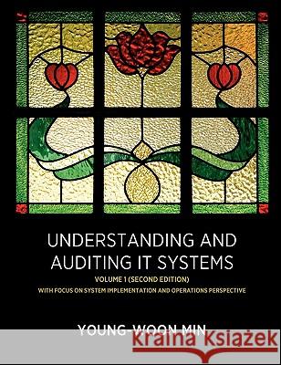 Understanding and Auditing IT Systems, Volume 1 (Second Edition) Young-Woon Min 9781257124084