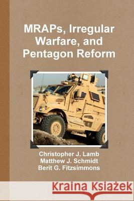 MRAPs, Irregular Warfare, and Pentagon Reform Christopher J. Lamb Matthew J. Schmidt Berit G. Fitzsimmons 9781257130436 Lulu.com