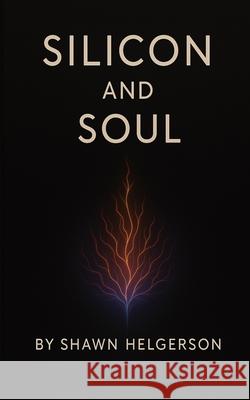 Silicon And Soul Shawn Helgerson 9781257190744