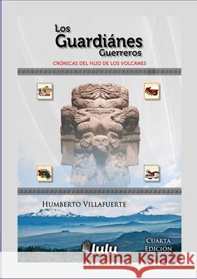 Los Guardianes Guerreros: Cr?nicas del Hijo de los Volcanes Humberto Villafuerte 9781257206551