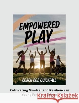 Empowered Play Rob Quickfall 9781257271054 Lulu.com