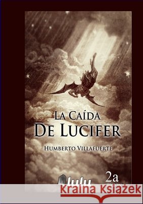 La Ca?da de Lucifer Humberto Villafuerte 9781257364428 Lulu.com