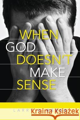 When God Doesn't Make Sense Larry Reese 9781257377374