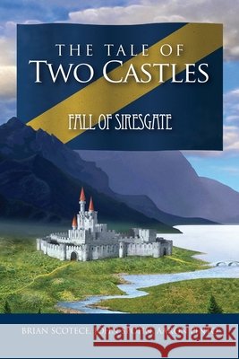 The Tale of Two Castles: Fall of Siresgate Brian Scotece, John Spohn, Aaron Pinto 9781257379491