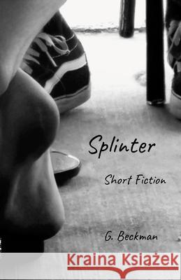 Splinter: Short Fiction G. Beckman 9781257407316